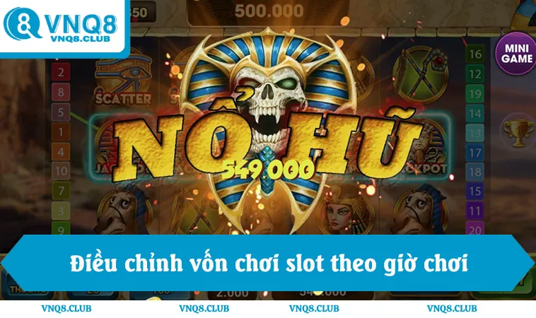 Điều chỉnh vốn chơi slot theo đúng khung giờ nổ hũ VNQ8