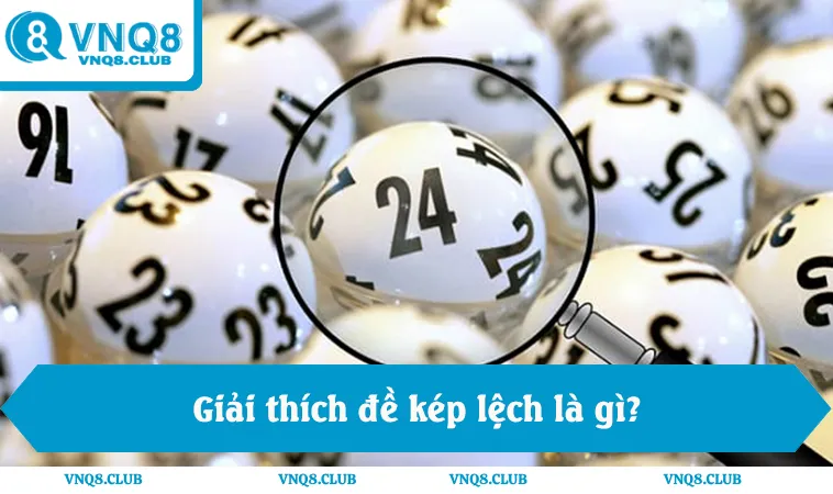 Giải thích đề kép lệch là gì, lệch lên và lệch xuống trong lô đề