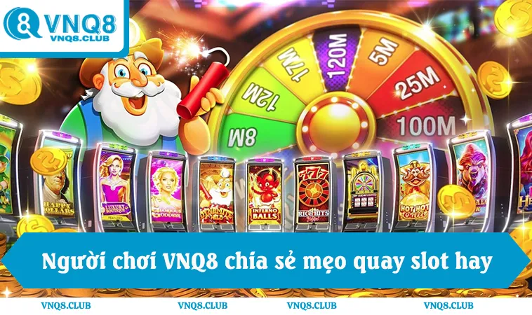 Người chơi VNQ8 chia sẻ mẹo giờ vàng quay slot hiệu quả